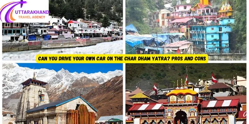 Can You Drive Your Own Car on the Char Dham Yatra? Pros and Cons